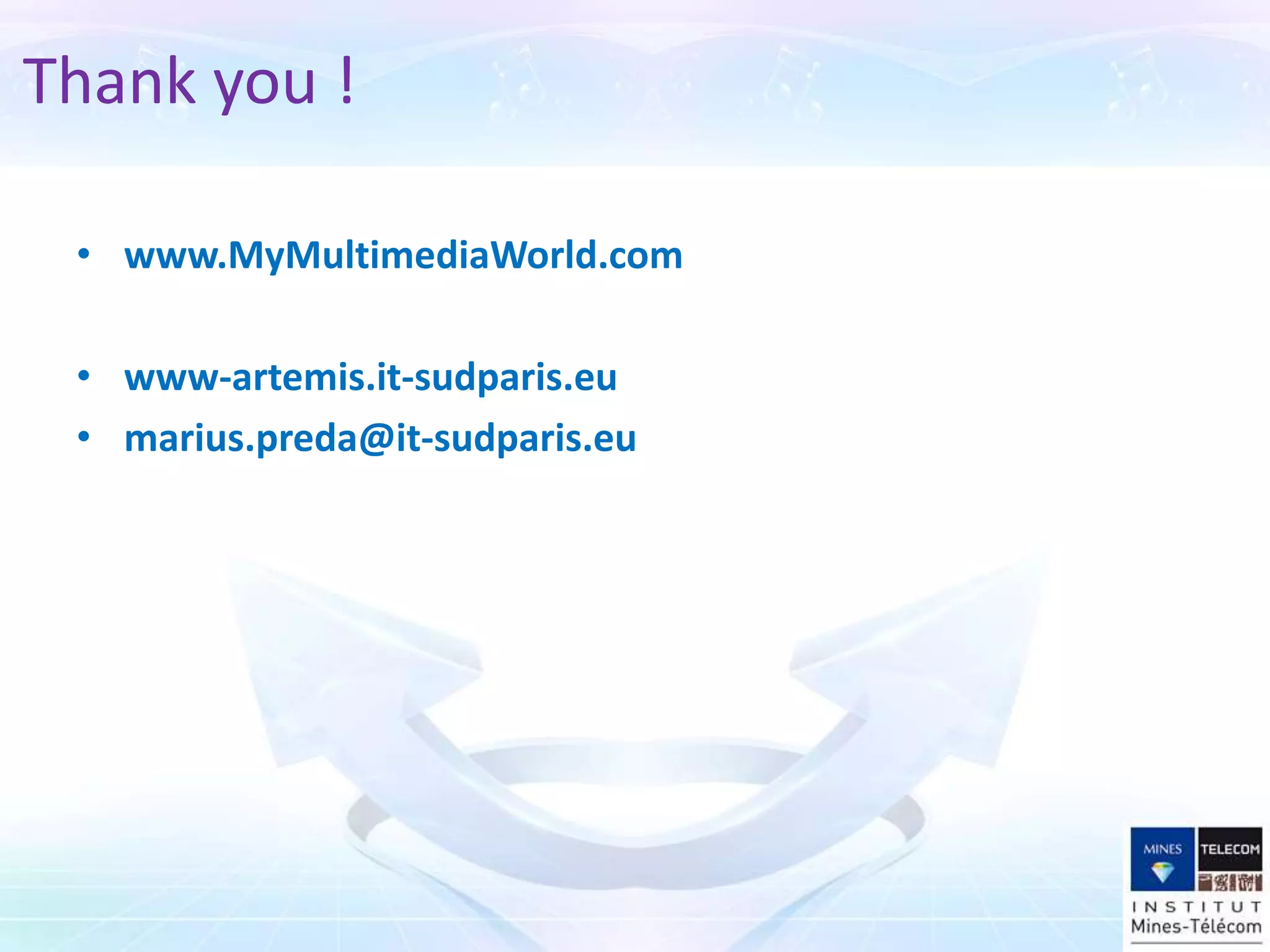 • www.MyMultimediaWorld.com
• www-artemis.it-sudparis.eu
• marius.preda@it-sudparis.eu
Thank you !
 