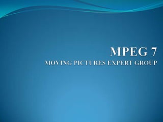 MPEG 7MOVING PICTURES EXPERT GROUP 