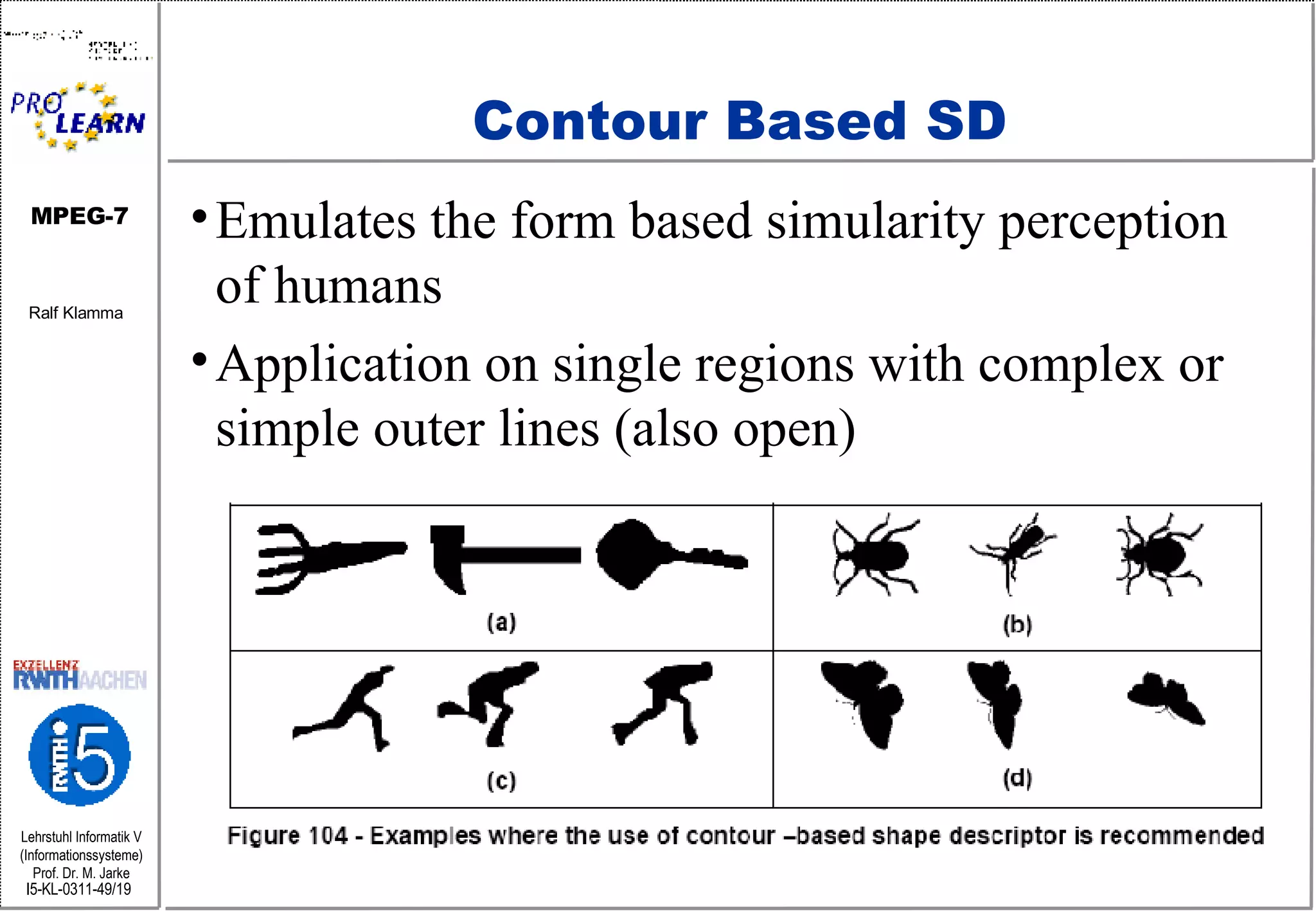 Contour Based SD Emulates the form based simularity perception of humans Application on single regions with complex or simple outer lines (also open) 
