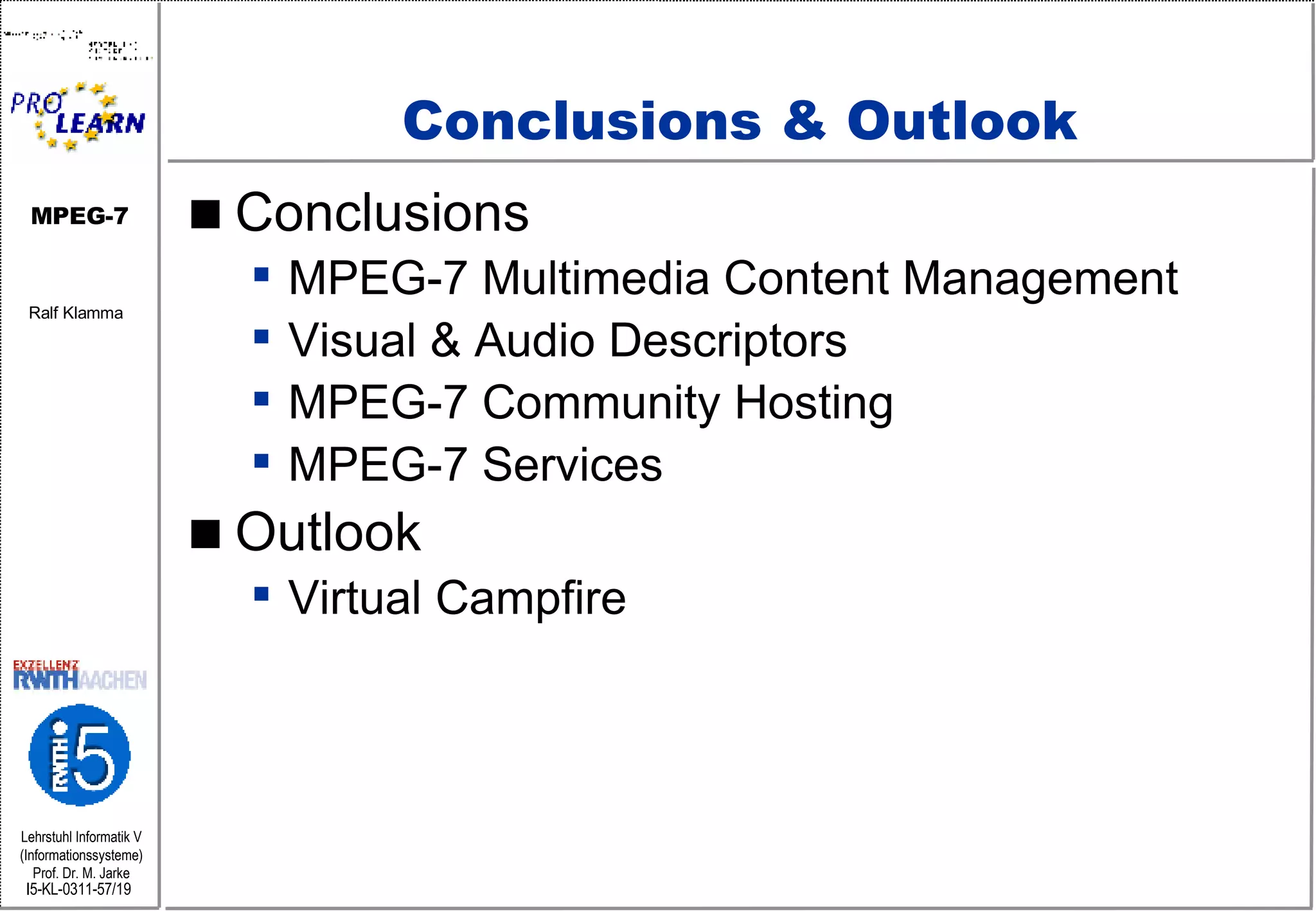 Conclusions & Outlook Conclusions MPEG-7 Multimedia Content Management Visual & Audio Descriptors MPEG-7 Community Hosting MPEG-7 Services Outlook Virtual Campfire 