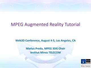 MPEG Augmented Reality Tutorial


      Web3D Conference, August 4-5, Los Angeles, CA

                Marius Preda, MPEG 3DG Chair
                  Institut Mines TELECOM



http://www.slideshare.net/MariusPreda/mpeg-augmented-reality-tutorial
 