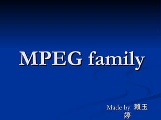 MPEG family Made by  賴玉婷 