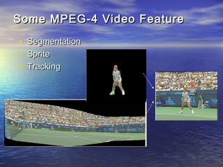 Some MPEG-4 Video FeatureSome MPEG-4 Video Feature
? SegmentationSegmentation
? SpriteSprite
? TrackingTracking
 