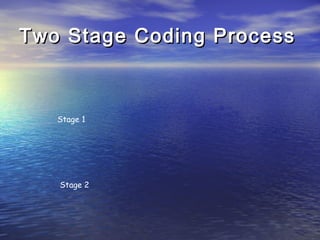 Two Stage Coding ProcessTwo Stage Coding Process
Stage 1
Stage 2
 