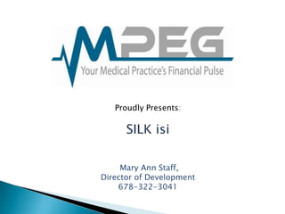 Proudly Presents:

      SILK isi

     Mary Ann Staff,
Director of Development
    678-322-3041
 