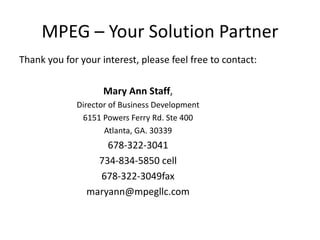 MPEG – Your Solution Partner <ul><li>Thank you for your interest, please feel free to contact: </li></ul><ul><li>Mary Ann ...