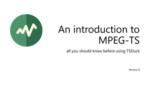 An introduction to
MPEG-TS
all you should know before using TSDuck
Version 8
 