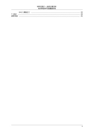 MPEG简介 + 如何计算CBR
和VBR的MP3的播放时间
6.4.2. 原因之二 ....................................................................................................... 23
7. 后记 ................................................................................................................................... 24
参考书目 ................................................................................................................................ 25

v

 