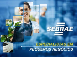 ESPECIALISTAS EM
PEQUENOS NEGÓCIOS
 