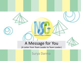 A Message for You
(A Letter from Team Leader to Team Leader)
Surya Darma
 