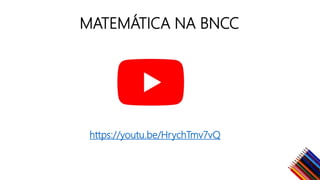 MATEMÁTICA NA BNCC
https://youtu.be/HrychTmv7vQ