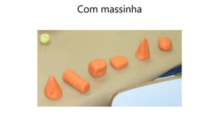 Com massinha
 