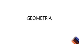 GEOMETRIA
 