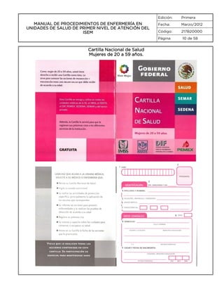 Edición:

MANUAL DE PROCEDIMIENTOS DE ENFERMERÍA EN
UNIDADES DE SALUD DE PRIMER NIVEL DE ATENCIÓN DEL
ISEM

Primera

Fecha:

Marzo/2012

Código:

217B20000

Página

10 de 58

Cartilla Nacional de Salud
Mujeres de 20 a 59 años.

2
1

3

4

5
6
7
8
9

11

 