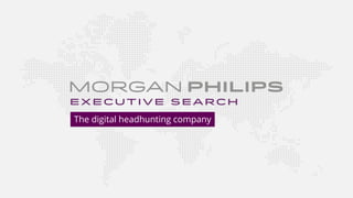 www.morganphilipsexecutivesearch.com
The digital headhunting company
 