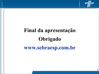 Final da apresentação
     Obrigado
www.sebraesp.com.br


                        6
 