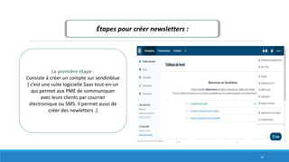 Étapes pour créer newsletters :
La première étape :
Consiste à créer un compte sur sendinblue
( c’est une suite logicielle Saas tout-en-un
qui permet aux PME de communiquer
avec leurs clients par courrier
électronique ou SMS. Il permet aussi de
créer des newletters .)
16
 