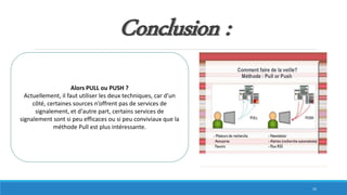 Conclusion :
Alors PULL ou PUSH ?
Actuellement, il faut utiliser les deux techniques, car d'un
côté, certaines sources n’offrent pas de services de
signalement, et d'autre part, certains services de
signalement sont si peu efficaces ou si peu conviviaux que la
méthode Pull est plus intéressante.
35
 