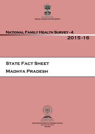 1
Ministry of Health and Family Welfare
National Family Health Survey - 4
2015 -16
International Institute for Population Sciences
(Deemed University)
Mumbai
State Fact Sheet
Madhya Pradesh
 