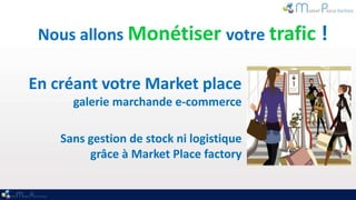 Nous allons Monétiser votre trafic !

En créant votre Market place
      galerie marchande e-commerce

    Sans gestion de...