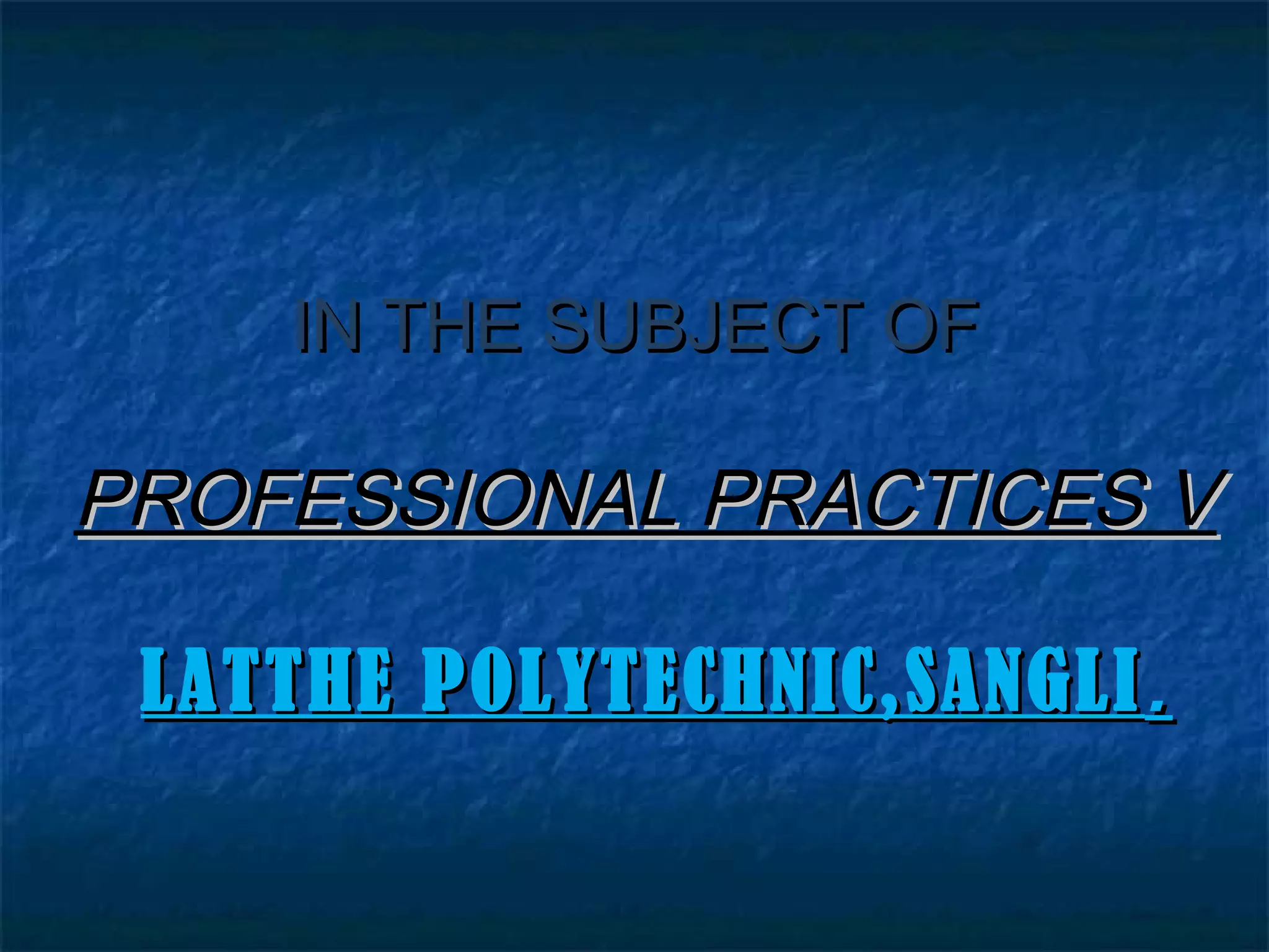 IN THE SUBJECT OFIN THE SUBJECT OF
PROFESSIONAL PRACTICES VPROFESSIONAL PRACTICES V
LATTHE POLYTECHNIC,SANGLILATTHE POLYTECHNIC,SANGLI ..
 