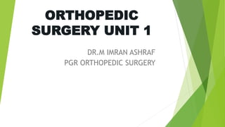ORTHOPEDIC
SURGERY UNIT 1
DR.M IMRAN ASHRAF
PGR ORTHOPEDIC SURGERY
 