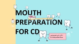 MOUTH
PREPARATION
FOR CD ‫پوهنتون‬‫علومو‬‫طبي‬‫د‬‫کابل‬‫د‬
Dr.HedayatullahEhsan
 
