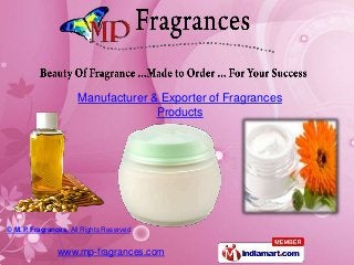© M. P.Fragrances, All Rights Reserved
Manufacturer & Exporter of Fragrances
Products
www.mp-fragrances.com
 