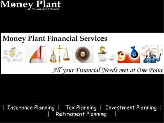 Money Plant Financial Services



                  All your Financial Needs met at One Point




| Insurance Planning | Tax Planning | Investment Planning |
                 | Retirement Planning |
 