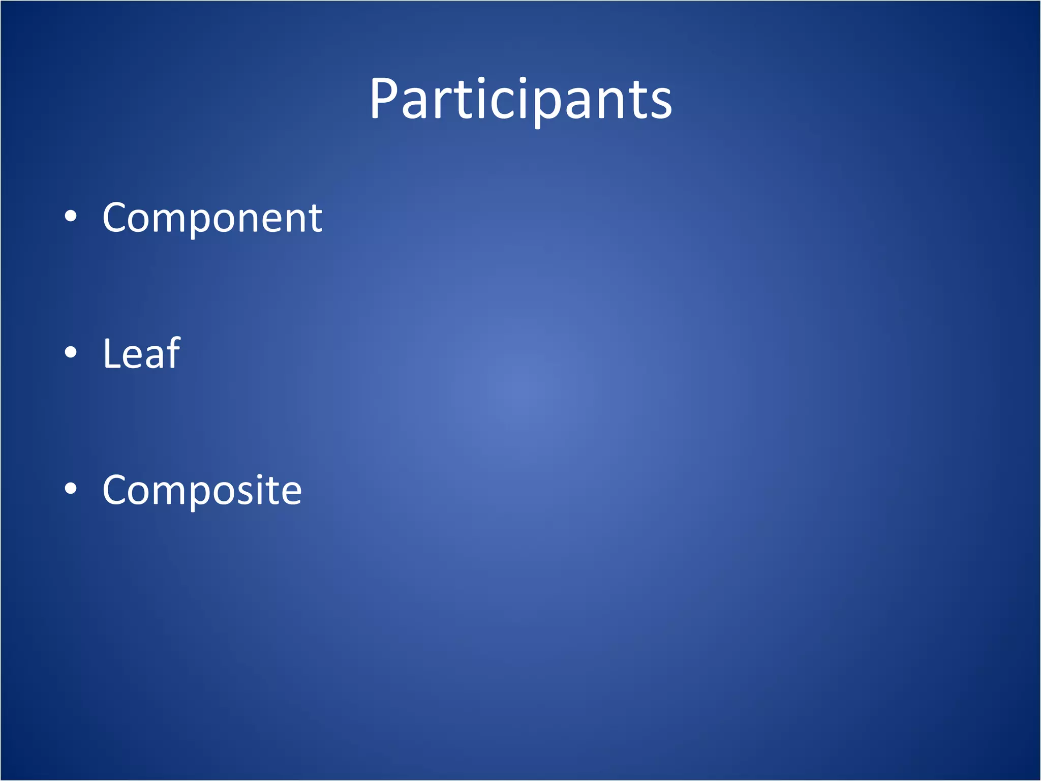 Participants
• Component

• Leaf

• Composite
 