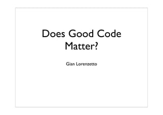 Does Good Code
    Matter?
    Gian Lorenzetto