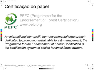 <ul><li>Certificação do papel </li></ul><ul><ul><ul><ul><li>PEFC ( Programme for the   Endorsement of Forest Certification...