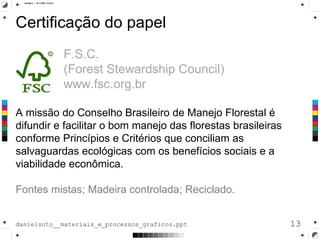 <ul><li>Certificação do papel </li></ul><ul><ul><ul><ul><li>F.S.C.  (Forest Stewardship Council) www.fsc.org.br  </li></ul...