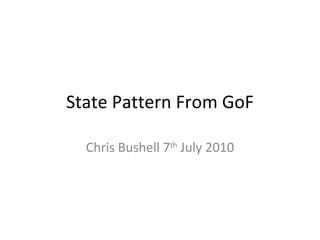 State Pattern From GoF Chris Bushell 7 th  July 2010 