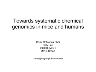 Towards systematic chemical genomics in mice and humans Chris Cotsapas PhD Daly Lab CHGR, MGH MPG, Broad [email_address] 