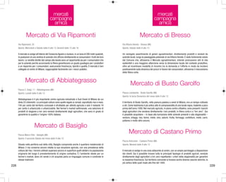 mercati
campagna
amica

mercati
campagna
amica

Mercato di Via Ripamonti

Mercato di Bresso

Via Ripamonti, 35
Aperto: Mercoledì e Sabato dalle 8 alle 13, Venerdì dalle 15 alle 18

Via Vittorio Veneto - Bresso (MI)
Aperto: Sabato dalle 9 alle 13

Il mercato si svolge all’interno del Consorzio Agrario e riunisce, in un’area di 200 metri quadrati,
le postazioni di una ventina di aziende che offrono direttamente ai consumatori i frutti del loro
lavoro. Le vendite dirette dal campo alla tavola sono un’opportunità sia per i consumatori che
per le aziende perché accorciando la filiera garantiscono un giusto guadagno per i produttori
e un risparmio per i consumatori, assicurando freschezza, tipicità e qualità. Il mercato è ben
collegato al centro di Milano, raggiungibile facilmente con i mezzi pubblici.

Un variegato assortimento di generi agroalimentari, direttamente prodotti e venduti da
aziende locali, lungo la passeggiata pedonale di via Vittorio Veneto. È stato fortemente voluto
dal Comune che, attraverso il Mercato agroalimentare, intende promuovere stili di vita
sostenibili e una maggiore attenzione verso la dimensione locale del contesto produttivo,
oltre ad incentivare modalità di incontro tra la domanda e l'offerta in modo da incidere
positivamente sulla dinamica dei prezzi in favore dei consumatori, attraverso il meccanismo
della filiera corta.

Mercato di Abbiategrasso
Piazza C. Golgi, 11 - Abbiategrasso (MI)
Aperto: Lunedì dalle 8 alle 13

Abbiategrasso è il più importante centro agricolo-industriale a Sud-Ovest di Milano da cui
dista 23 chilometri. Le principali colture sono quelle legate ai cereali, soprattutto riso e mais;
l'84 per cento del territorio comunale è sfruttabile per attività agricola e solo il restante 16
per cento è urbanizzato o urbanizzabile. Nel farmer’s market settimanale, una selezione di
prodotti di stagione a km zero venduti direttamente dagli agricoltori, che sono in grado di
garantirne la qualità e l’origine 100% italiana.

Mercato di Busto Garolfo
Piazza Lombardia - Busto Garolfo (MI)
Aperto: la terza Domenica del mese dalle 9 alle 13

Il territorio di Busto Garolfo, nella pianura padana a ovest di Milano, era un tempo coltivato
a viti. Come testimonia il più antico atto di compravendita di una locale vigna, risalente a poco
prima dell’anno 1000. Nel mercato agricolo, in pieno centro cittadino, sono presenti i banchi
degli agricoltori che vendono direttamente i loro prodotti, in filiera corta e a “km zero”. Qui
è possibile acquistare – in base alla turnazione delle aziende presenti e alla stagionalità –
verdure, ortaggi, riso, farine, miele, vino, salumi, frutta, formaggi, confetture, miele, carni,
pollame e molto altro ancora.

Mercato di Basiglio
Piazza Marco Polo - Basiglio (MI)
Aperto: il secondo Sabato del mese dalle 9 alle 13

Situato nella periferia sud della città, Basiglio comprende anche il quartiere residenziale di
Milano 3 ma conserva ancora intatta la sua vocazione agricola, con una prevalenza della
coltura del riso. I terreni coltivati superano ancora in superficie quelli abitati e la popolazione
originaria del luogo è prevalentemente di origine contadina. È l’ambiente ideale per un
farmer’s market, dove chi vende e chi acquista parla un linguaggio comune e condivide le
stesse tradizioni.

228

Mercato di Castano Primo
Piazza Ardizzone - Castano Primo (MI)
Aperto: Martedì dalle 9 alle 13

Il mercato si svolge in una zona adiacente al centro, con un ampio parcheggio a disposizione
dei clienti. Qui è possibile trovare tutte le principali tipologie di prodotti agricoli, vendute
direttamente dagli agricoltori a km zero rispettando i criteri della stagionalità per garantire
la massima freschezza. Sul territorio comunale si trovano anche diverse cascine storiche, la
più antica delle quali risale alla fine del 1400.

229

 