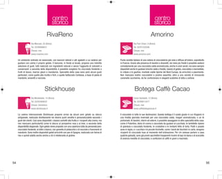 centro
storico

centro
storico

RivaReno

Amorino

Via Mercato, 20 (Brera)
Tel. 02/89096631
Chiuso: mai
www.rivareno.com

Via Fiori Chiari, 9 (Brera)
Tel. 02/91532598
Chiuso: mai
www.amorino.com

Un ambiente ordinato ed essenziale, con banconi laterali e alti sgabelli a cui sedersi per
gustare con calma il proprio gelato. Il bancone, in fondo al locale, propone una ristretta
selezione di gusti, tutti realizzati con ingredienti naturali e senza l'aggiunta di coloranti e
conservanti: a seconda della disponibilità, è possibile scegliere fra cioccolato fondente e
frutti di bosco, marron glacè e mandarino. Specialità della casa sono però alcuni gusti
particolari, come quello alla ricotta e fichi, o quello battezzato Contessa, a base di pasta di
mandorle, amaretti e nocciola.

Punto vendita italiano di una catena di cioccolaterie già nota e diffusa all'estero, soprattutto
in Francia. Grazie alla presenza di tavolini e divanetti, nei mesi più freddi è possibile sedersi
comodamente per una cioccolata calda aromatizzata, anche in orari serali; ma sono sempre
disponibili anche le gustose brioche calde o fredde, ripiene di gelato, cioccolata o marmellata,
le crêpes e le gaufres, morbide cialde tipiche del Nord Europa, da arricchire a piacimento.
Non mancano inoltre cioccolatini e praline assortite, oltre a una varietà di minuscole
caramelle zuccherine, da far confezionare in eleganti scatoline di latta o cartone.

Stickhouse

Botega Caffè Cacao

Via Montebello, 14 (Brera)
Tel. 02/65560633
Chiuso: Domenica
www.stickhouse.it

La catena internazionale Stickhouse propone ormai da alcuni anni gelato su stecco
artigianale, realizzato direttamente nei diversi punti vendita e personalizzabile secondo i
gusti dei clienti. Così sono disponibili i classici sorbetti alla frutta e i ricoperti alla crema, ma
non mancano particolarità come lo stecco al pompelmo rosa o al kiwi, a seconda della
disponibilità stagionale. Ogni gelato viene proposto con una copertura tutta da personalizzare:
cioccolato fondente, al latte o bianco, con granella di pistacchio o di nocciole o frammenti di
mandorle. Sono inoltre disponibili gelati arricchiti con pan di Spagna, realizzato con farina di
riso e quindi adatto anche anche a chi è intollerante al glutine.

54

Corso Garibaldi, 12 (Brera)
Tel. 02/89013477
Chiuso: mai
www.caffebotegacacao.it

Il cioccolato in tutte le sue declinazioni. Questa bottega è il posto giusto in cui rifugiarsi in
una fredda giornata invernale per una cioccolata calda, magari aromatizzata, o un tè
profumato. Ai tavolini, interni ed esterni, è possibile assaggiare le altre specialità della casa:
come il Pulentino, dolce di crema e cioccolato da gustare al cucchiaio, le tartellette ripiene
di gianduia o cioccolato fondente, le crostatine e le invitanti fette di torta. Piatti e posate
sono in legno, e i cucchiai e le piccole forchette, come i bordi dei bicchieri in carta, vengono
ricoperti di cioccolato fuso al momento dell'ordinazione. Per chi volesse portare a casa
qualche golosità, sono già pronti sacchettini trasparenti ricolmi di baci di dama o di scorzette
di arancia rivestite di cioccolato, e confezioni di caffè in grani o macinato.

55

 