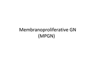 Membranoproliferative GN
(MPGN)
 