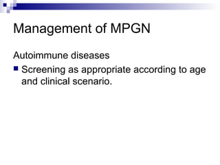 Management of MPGN
Autoimmune diseases
 Screening as appropriate according to age
and clinical scenario.
 