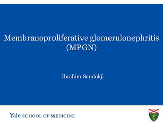 S L I D E 0
Membranoproliferative glomerulonephritis
(MPGN)
Ibrahim Sandokji
 