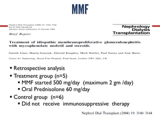 MMF
§ Retrospective analysis
§ Treatment group (n=5)
§ MMF started 500 mg/day (maximum 2 gm /day)
§ Oral Prednisolone 60 mg/day
§ Control group (n=6)
§ Did not receive immunosuppressive therapy
 
