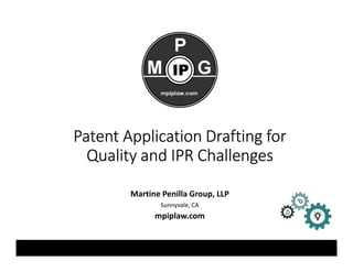Patent Application Drafting forPatent Application Drafting forPatent Application Drafting forPatent Application Drafting for
Quality and IPR ChallengesQuality and IPR ChallengesQuality and IPR ChallengesQuality and IPR Challenges
Martine Penilla Group, LLP
Sunnyvale, CA
mpiplaw.com
 
