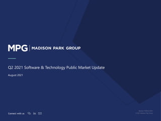 1
Connect with us
Member FINRA & SIPC
© 2021 Madison Park Group
August 2021
Q2 2021 Software & Technology Public Market Update
 