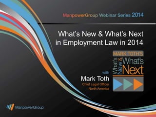 What’s New & What’s Next
with
in Employment Law in 2014
Mark Toth
Chief Legal Officer
North America

with

Mark Toth
Chief Legal Officer
North America

January 30, 2014

 
