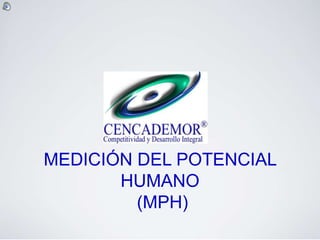 MEDICIÓN DEL POTENCIAL
       HUMANO
         (MPH)
 