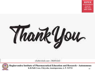 RIPER
AUTONOMOUS
NAAC &
NBA (UG)
SIRO- DSIR
Raghavendra Institute of Pharmaceutical Education and Research - Autonomous
K.R.Palli Cross, Chiyyedu, Anantapuramu, A. P- 515721 14
 