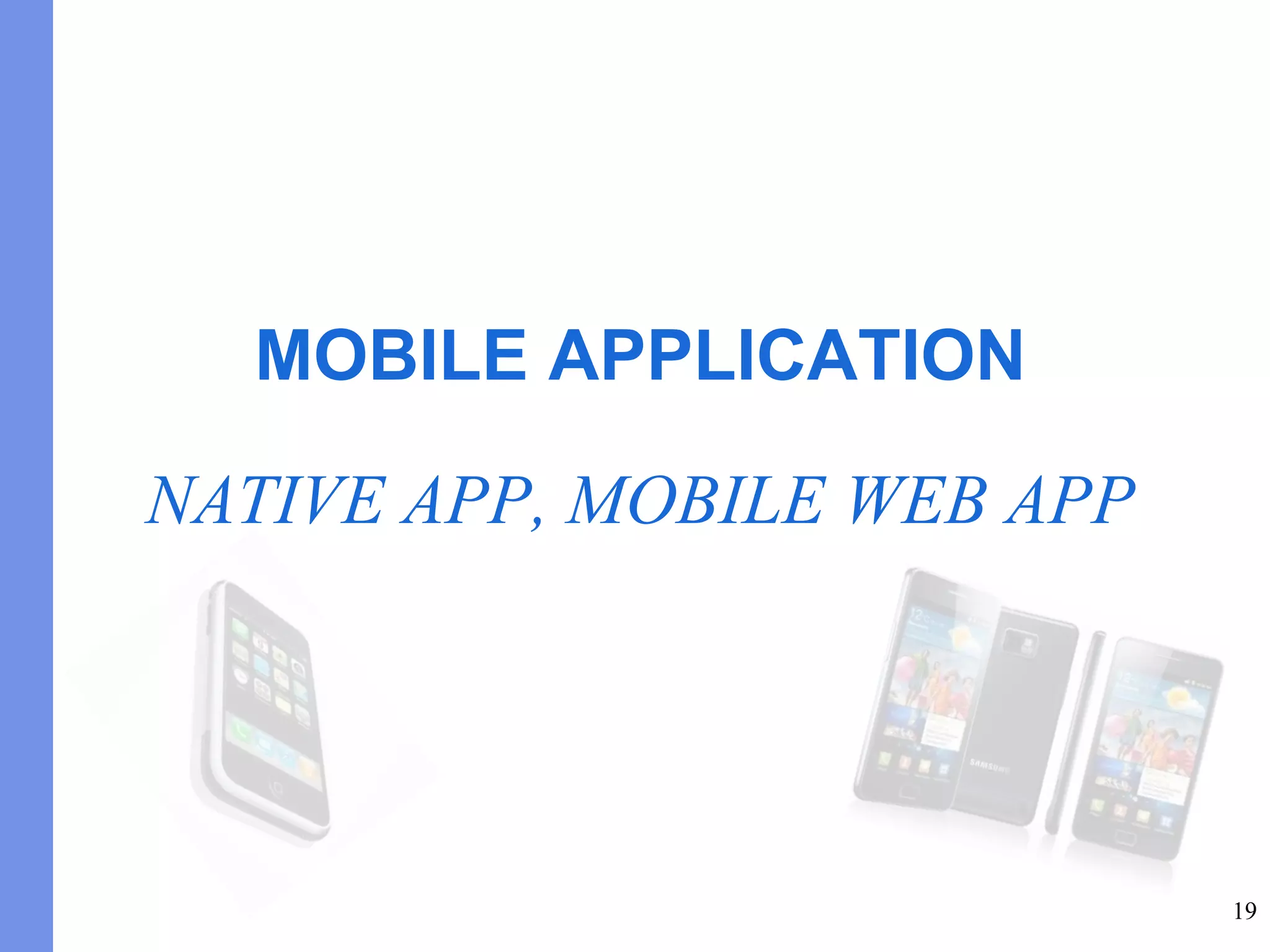 19
MOBILE APPLICATION
NATIVE APP, MOBILE WEB APP
 