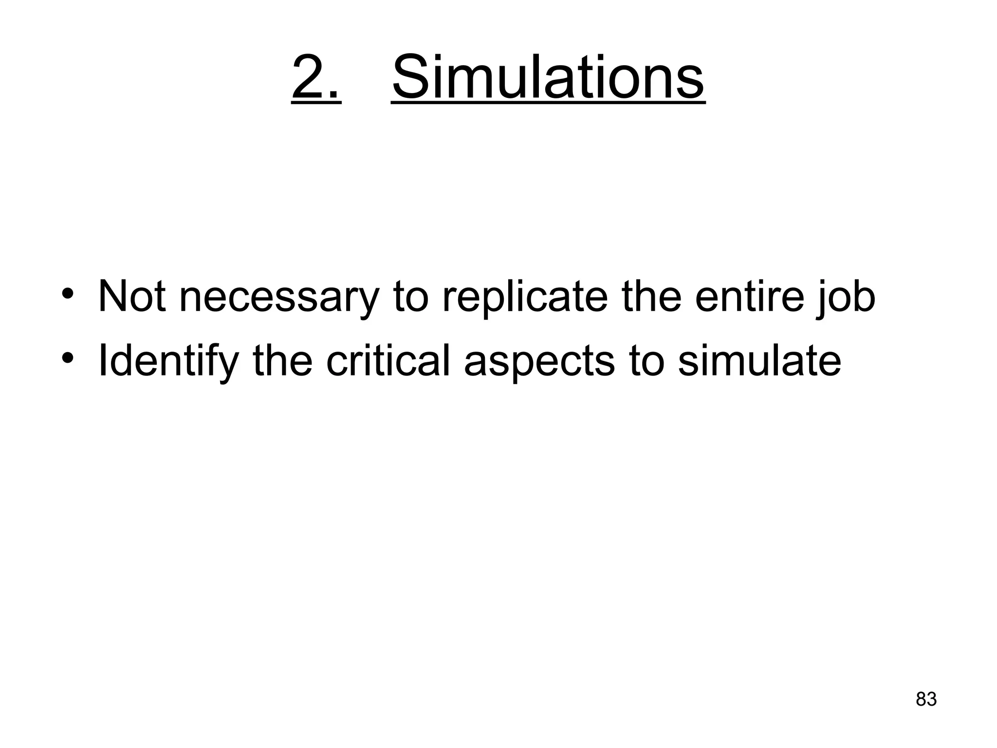 83
83
2. Simulations
• Not necessary to replicate the entire job
• Identify the critical aspects to simulate
 
