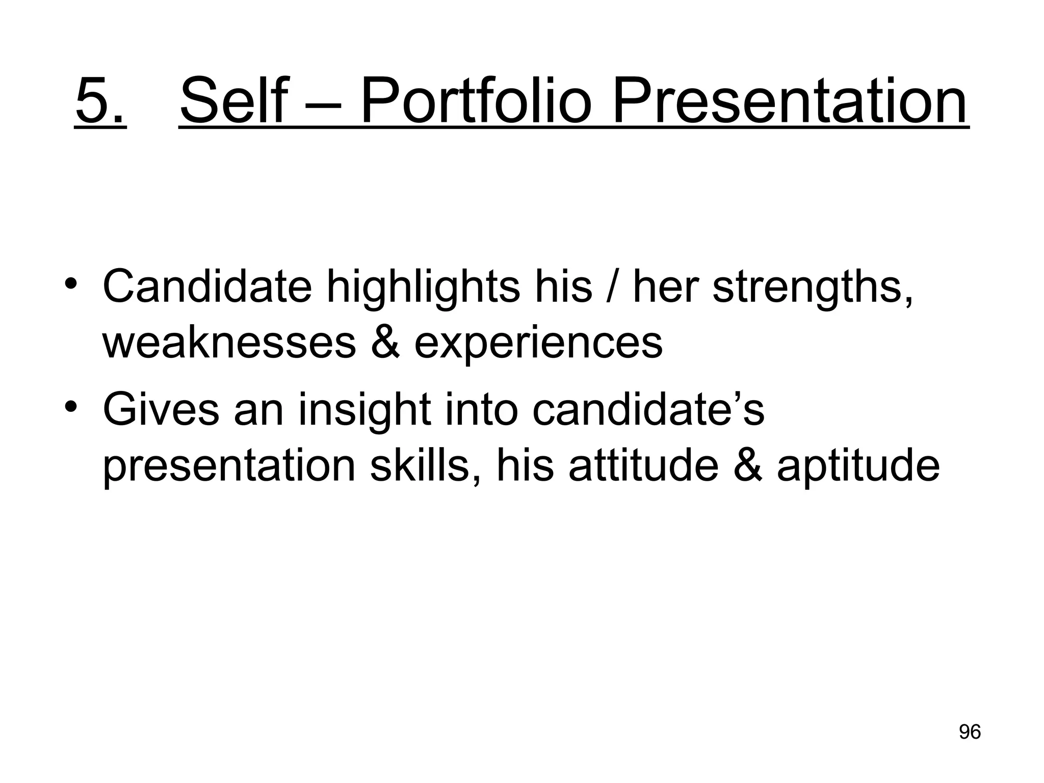 96
96
5. Self – Portfolio Presentation
• Candidate highlights his / her strengths,
weaknesses & experiences
• Gives an insight into candidate’s
presentation skills, his attitude & aptitude
 