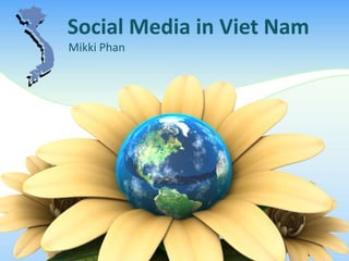 Social Media in Viet Nam
Mikki Phan
 